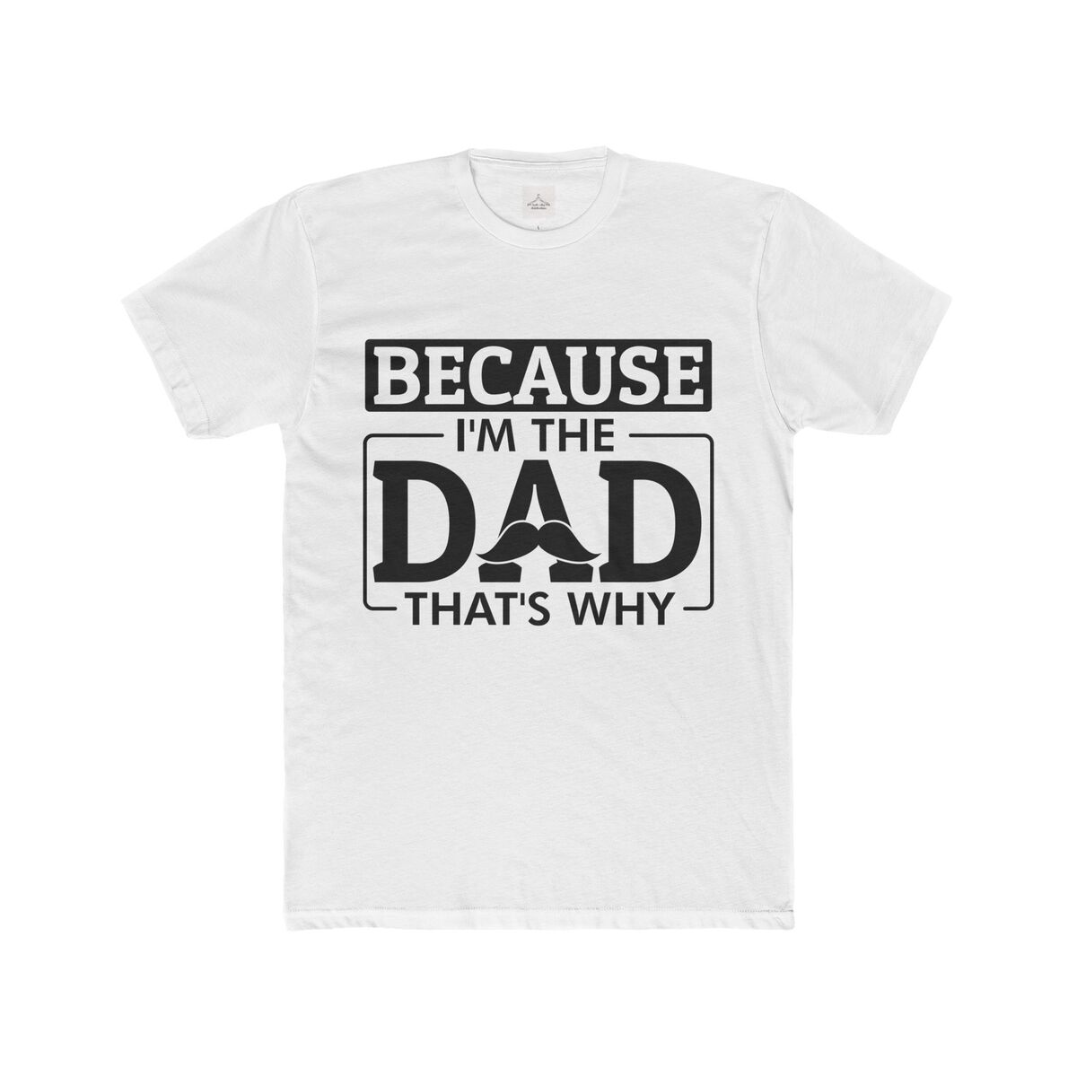 Because I'm The Dad That Why Men Cotton Crew Tee