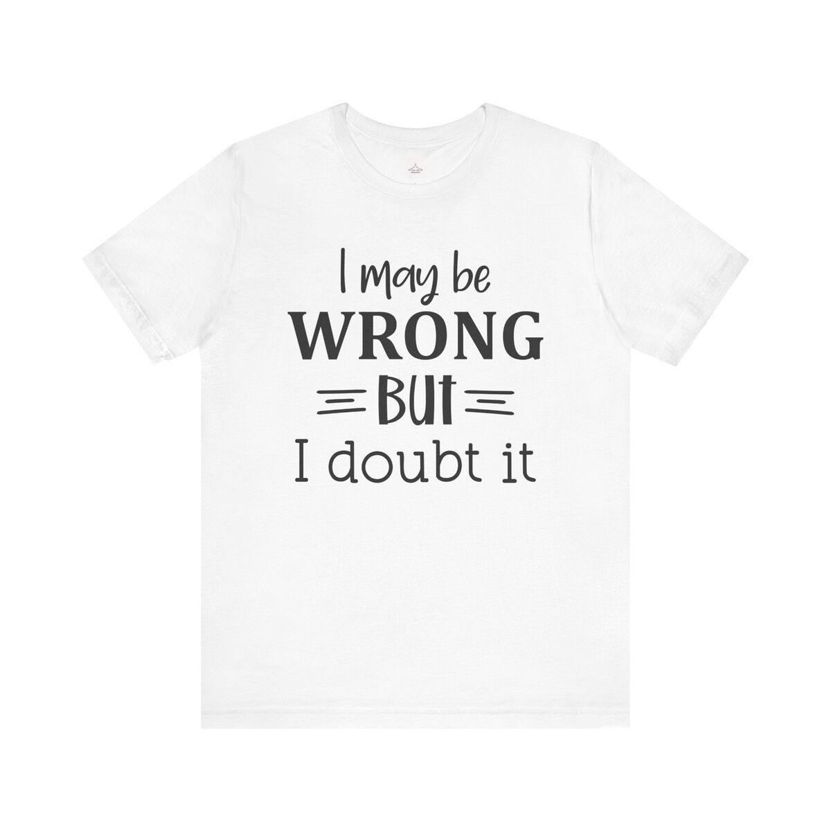 I May Be Wrong But I Doubt It Unisex Jersey Short Sleeve Tee