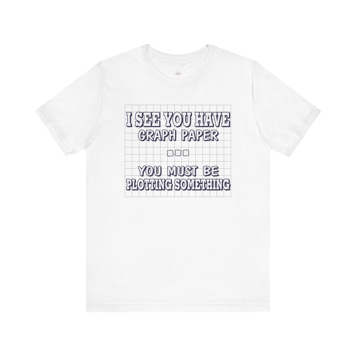 I See You Have Graph Paper....unisex Jersey Short Sleeve Tee