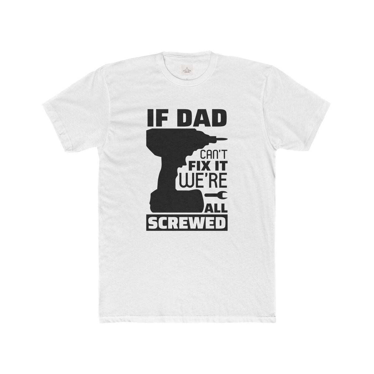 If Dad Can't Fix It We Are All Screwed Men Cotton Crew Tee
