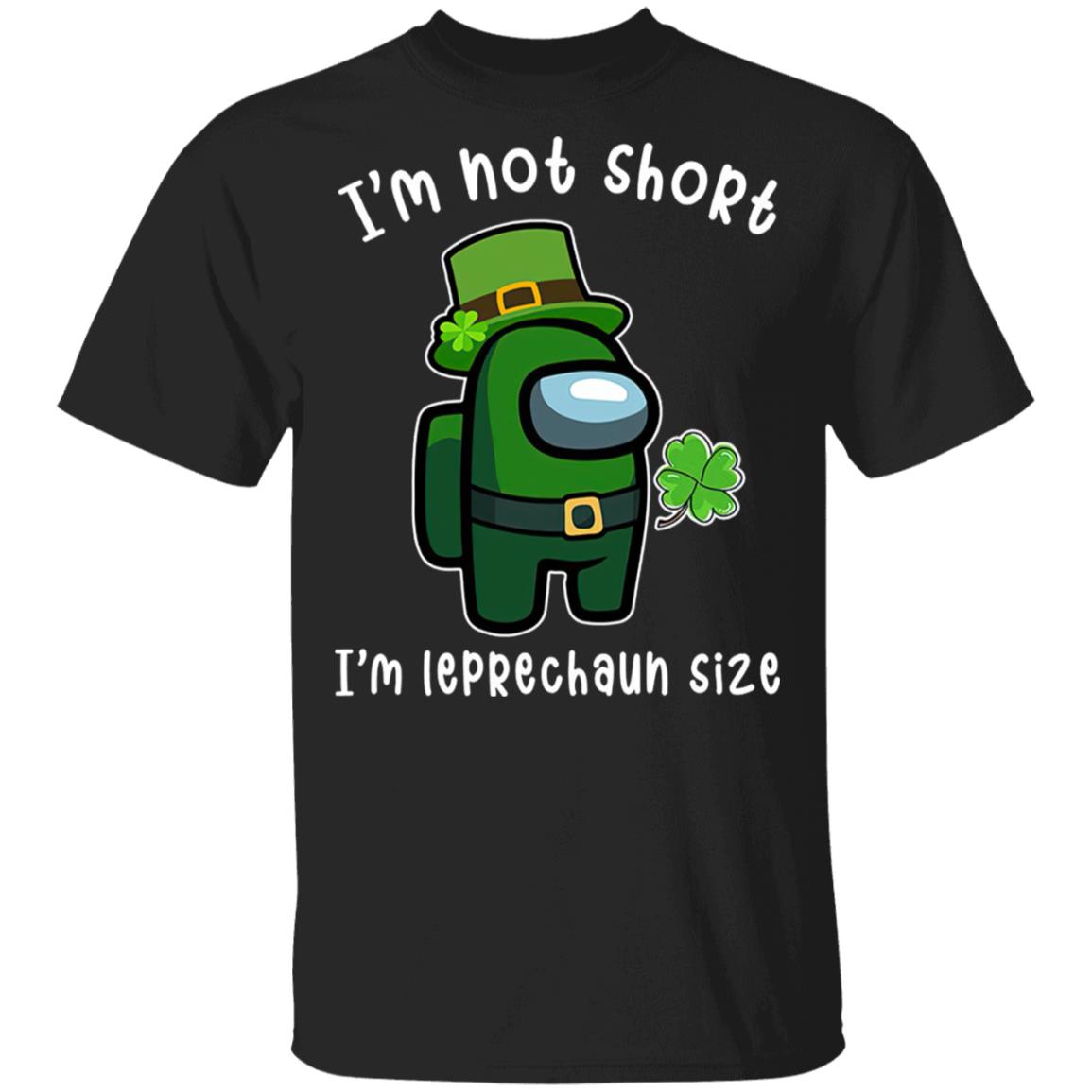 Among Us Patrick's Day I'M Not Short I'M Leprechaun Size T-Shirt Cotton Tee