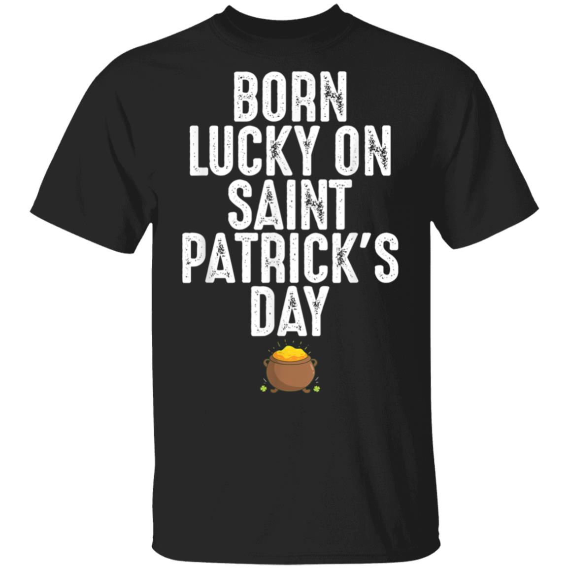 Born Lucky On St Patricks Day Birthday Bday T-Shirt