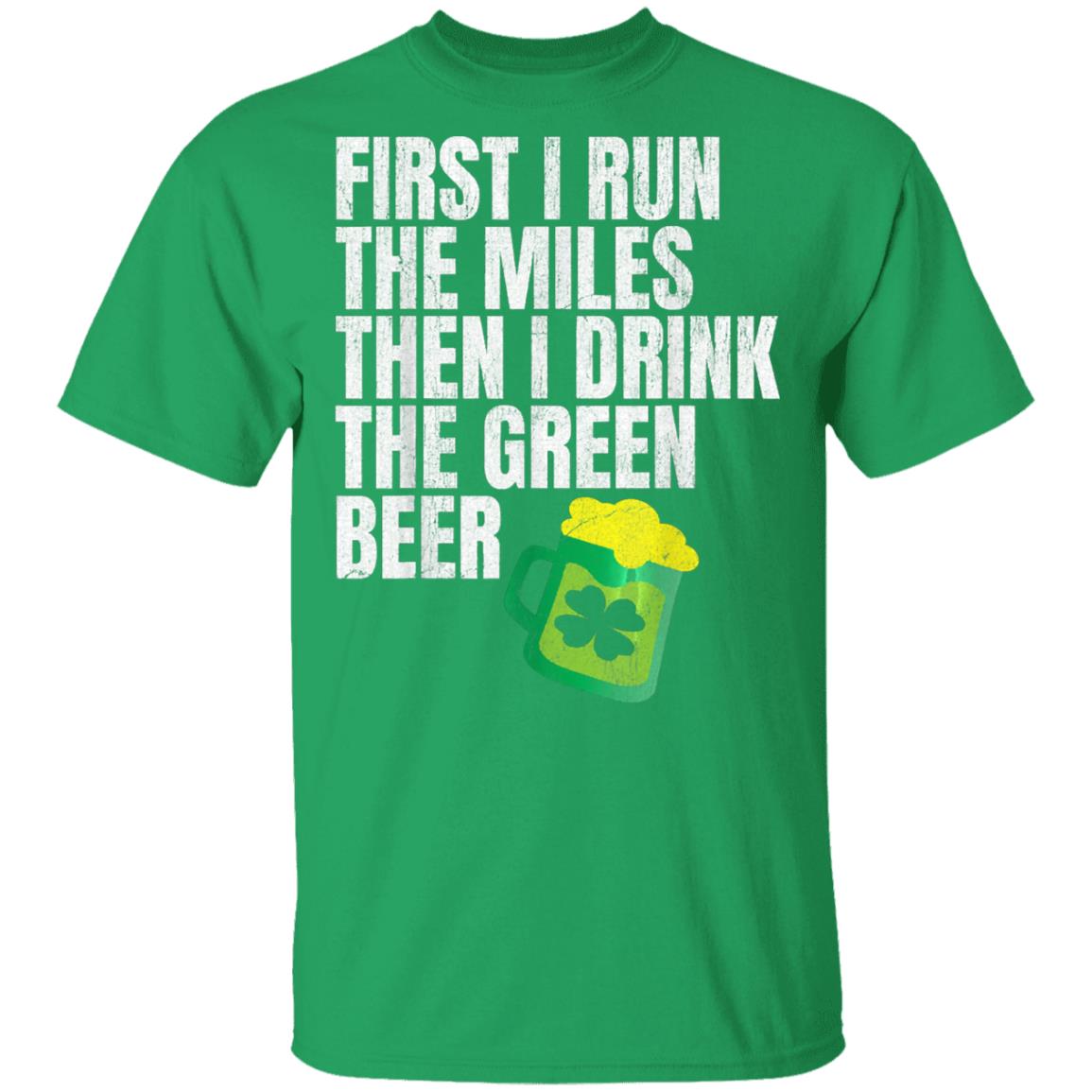 First-I-Run-The-Miles-Then-I-Drink-The-Green-St-Patricks-T-Shirt-1