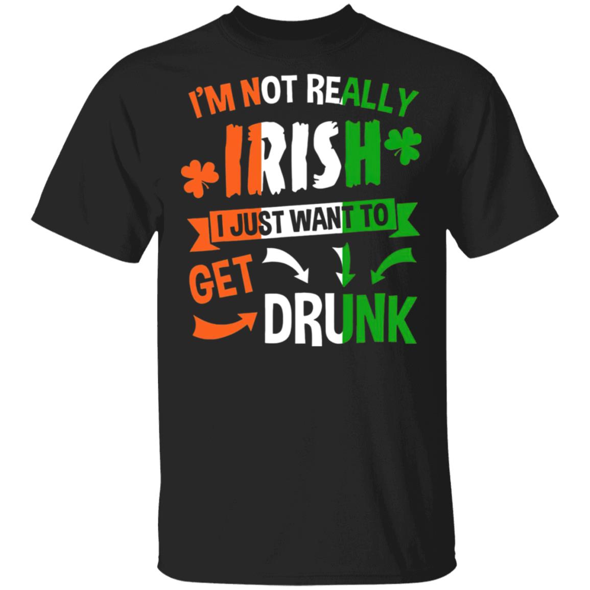 I'M Not Really Irish I Just Want To Get Drunk Patrick's Day T-Shirt Cotton Tee