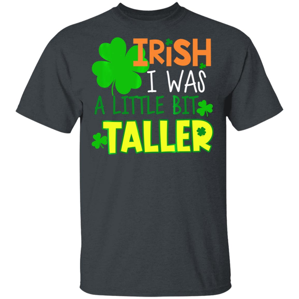 Irish-I-Was-A-Little-Bit-Taller-T-Shirt-St-Patrick-Day-T-Shirt-1