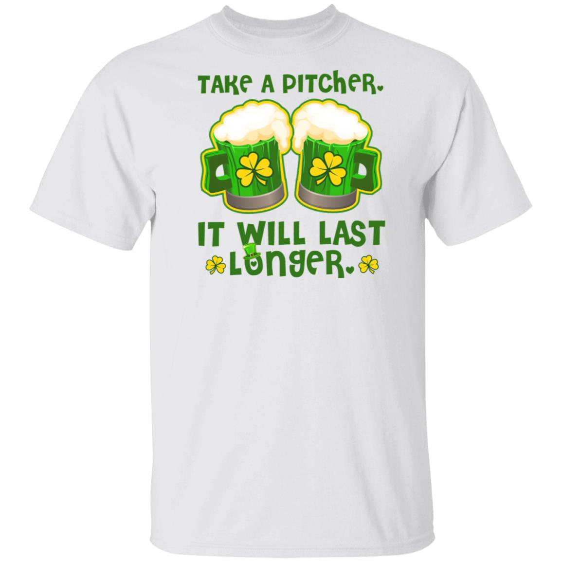 St Patricks Day Take A Pitcher It Will Last Longer T-Shirt Cotton Tee